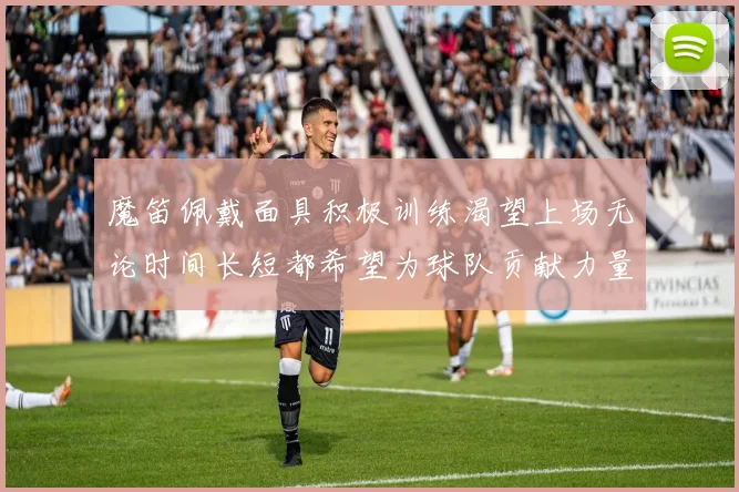 魔笛佩戴面具积极训练渴望上场无论时间长短都希望为球队贡献力量