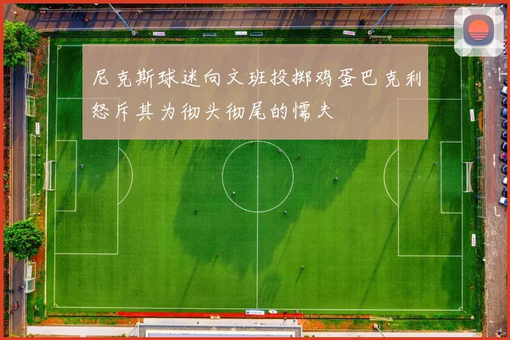 尼克斯球迷向文班投掷鸡蛋巴克利怒斥其为彻头彻尾的懦夫
